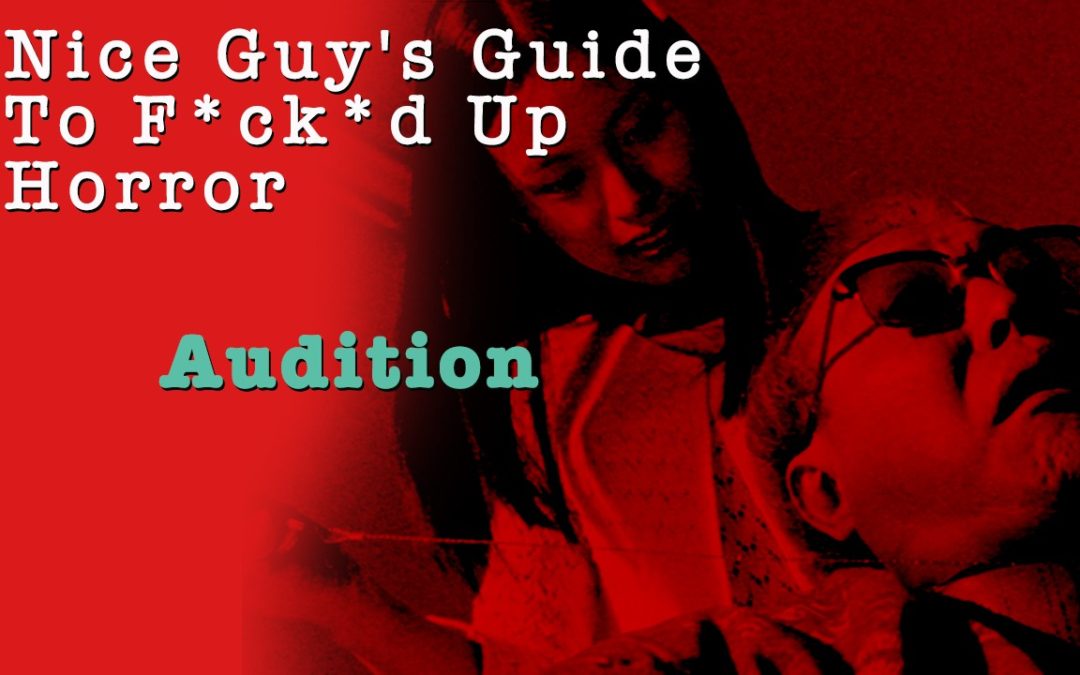 Audition | Nice Guy’s Guide to Fucked Up Horror Episode 5